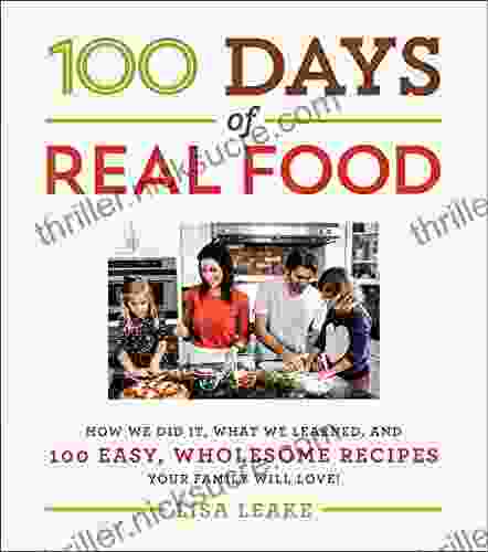 100 Days Of Real Food: How We Did It What We Learned And 100 Easy Wholesome Recipes Your Family Will Love (100 Days Of Real Food Series)