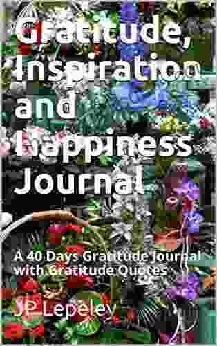 Gratitude Inspiration And Happiness Journal: A 40 Days Gratitude Journal With Gratitude Quotes