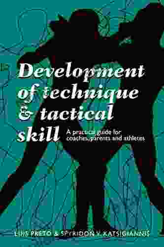 Development Of Technique Tactical Skill: A Practical Guide For Coaches Parents Athletes
