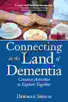 Connecting In The Land Of Dementia: Creative Activities To Explore Together