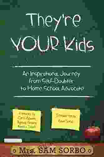 They Re Your Kids: An Inspirational Journey From Self Doubter To Home School Advocate