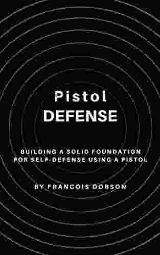 Pistol Defense: Building A Solid Foundation For Self Defense Using A Pistol