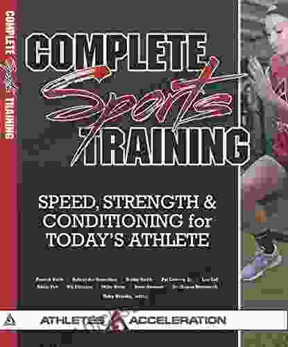 Complete Sports Training: Speed Strength And Conditioning For Today S Athlete