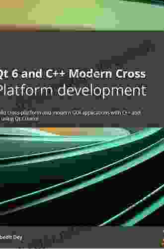 Cross Platform Development With Qt 6 And Modern C++: Design And Build Applications With Modern Graphical User Interfaces Without Worrying About Platform Dependency