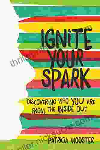 Ignite Your Spark: Discovering Who You Are From The Inside Out