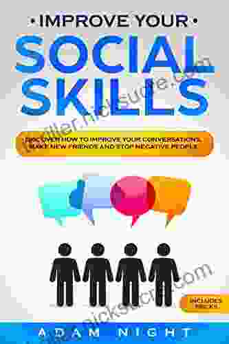 Improve Your Social Skills: Discover How To Improve Your Conversations Make New Friends And Stop Negative People