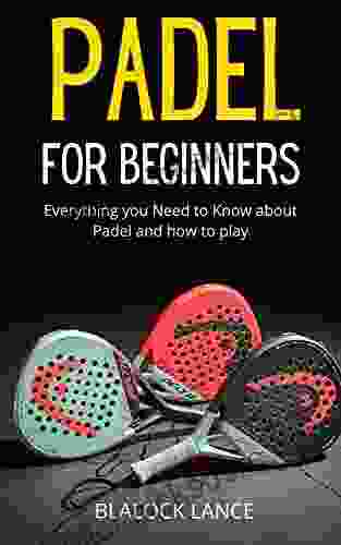 PADEL FOR BEGINNNERS: Everything You Need To Know About Padel And How To Play