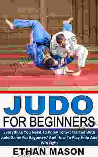 JUDO FOR BEGINNERS: Everything You Need To Know To Get Started With Judo Game For Beginners And How To Play Judo And Win Fight