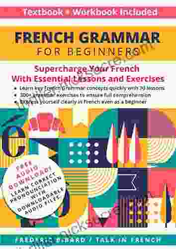 French Grammar For Beginners Textbook + Workbook Included: Supercharge Your French With Essential Lessons And Exercises (French Grammar Textbook 1)
