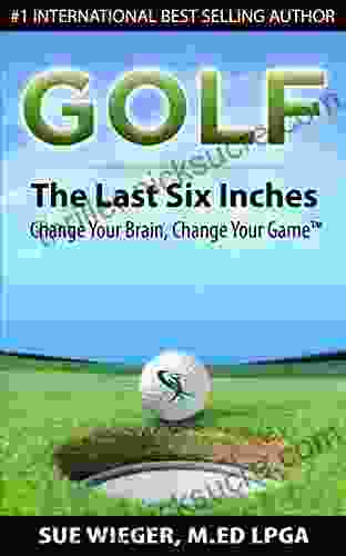 GOLF The Last Six Inches: Change Your Brain Change Your Game