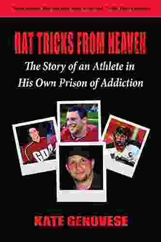 Hat Tricks From Heaven: The Story Of An Athlete In His Own Prison Of Addiction