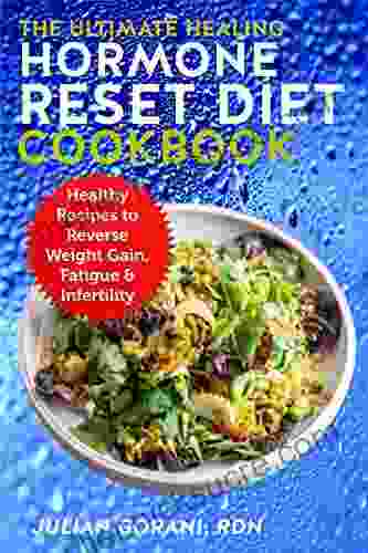 The Ultimate Healing Hormone Reset Diet Cookbook: Healthy Recipes To Reverse Weight Gain Fatigue Infertility