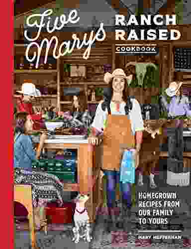 Five Marys Ranch Raised Cookbook: Homegrown Recipes From Our Family To Yours