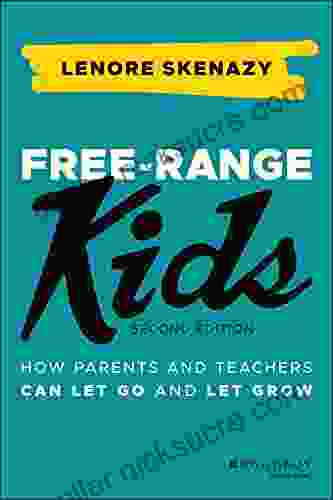 Free Range Kids: How Parents And Teachers Can Let Go And Let Grow
