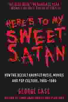 Here S To My Sweet Satan: How The Occult Haunted Music Movies And Pop Culture 1966 1980