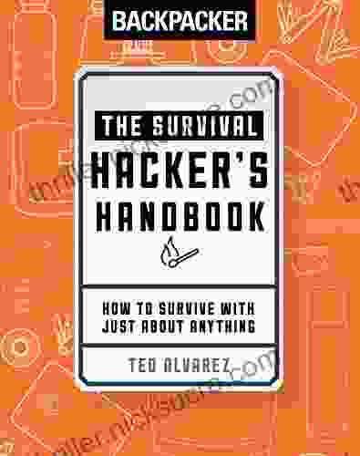 Backpacker The Survival Hacker S Handbook: How To Survive With Just About Anything