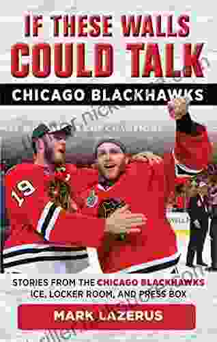If These Walls Could Talk: Chicago Blackhawks: Stories From The Chicago Blackhawks Ice Locker Room And Press Box
