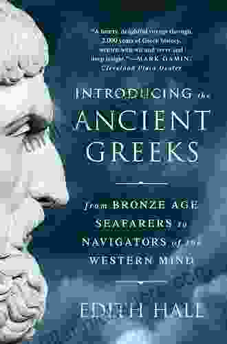 Introducing The Ancient Greeks: From Bronze Age Seafarers To Navigators Of The Western Mind