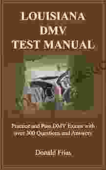 LOUISIANA DMV TEST MANUAL: Practice And Pass DMV Exams With Over 300 Questions And Answers