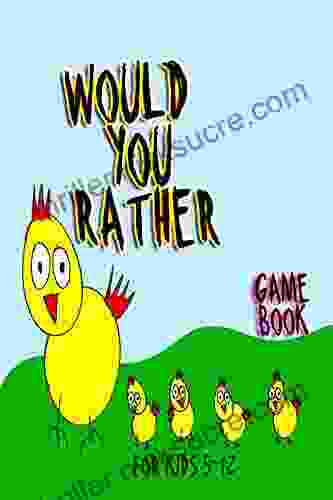 Would You Rather Game For Kids 5 12: Over 100 Would You Rather Questions Clean For Boys And Girls