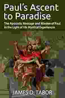 Paul S Ascent To Paradise: The Apostolic Message And Mission Of Paul In The Light Of His Mystical Experiences
