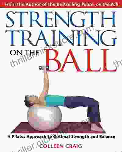 Strength Training On The Ball: A Pilates Approach To Optimal Strength And Balance