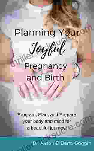 Planning Your Joyful Pregnancy And Birth: Program Plan And Prepare Your Body And Mind For A Beautiful Journey