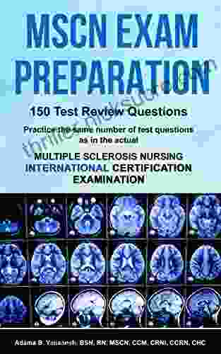 MSCN Exam Preparation: 150 Test Review Questions: Practice The Same Number Of Questions As In The Actual Multiple Sclerosis Nursing International Certification Examination (Pass MSCN Exam 2)