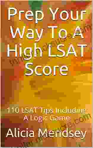 Prep Your Way To A High LSAT Score: 110 LSAT Tips Including A Logic Game