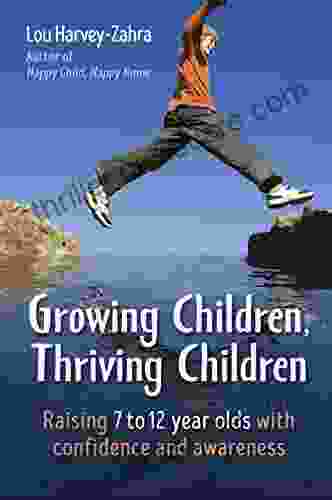 Growing Children Thriving Children: Raising 7 To 12 Year Olds With Confidence And Awareness