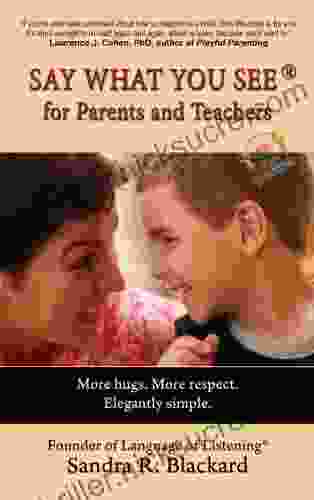 SAY WHAT YOU SEE For Parents And Teachers: More Hugs More Respect Elegantly Simple