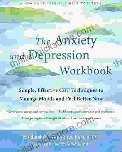 The Anxiety And Depression Workbook: Simple Effective CBT Techniques To Manage Moods And Feel Better Now