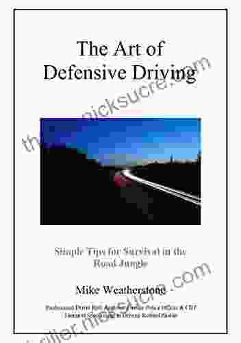 The Art Of Defensive Driving: Simple Tips For Survival In The Road Jungle