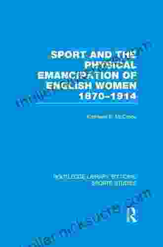 Sport And The Physical Emancipation Of English Women (RLE Sports Studies): 1870 1914 (Routledge Library Editions: Sports Studies)