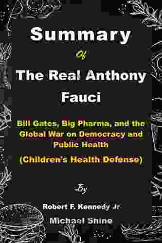 Summary Of The Real Anthony Fauci By Robert F Kennedy Jr : Bill Gates Big Pharma And The Global War On Democracy And Public Health (Children S Health Defense)