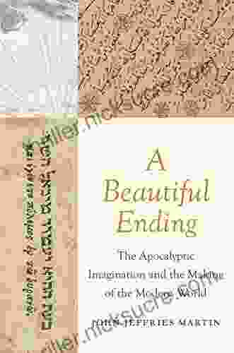 A Beautiful Ending: The Apocalyptic Imagination And The Making Of The Modern World