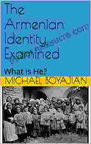 The Armenian Identity Examined: What Is He?