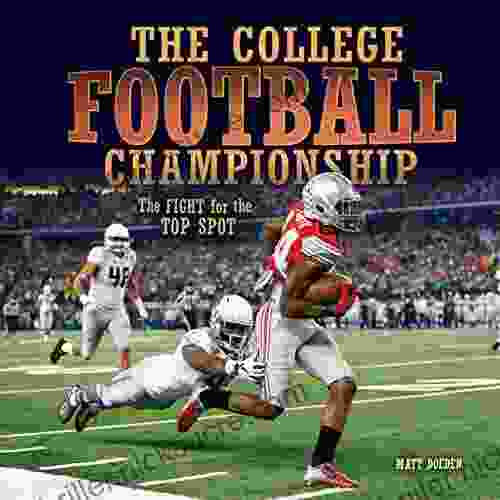 The College Football Championship: The Fight For The Top Spot (Spectacular Sports)