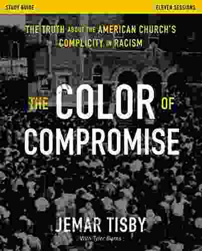 The Color Of Compromise Study Guide: The Truth About The American Church S Complicity In Racism