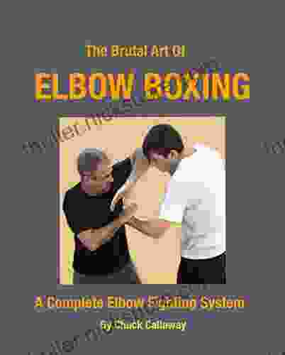 The Brutal Art Of Elbow Boxing: A Complete Elbow Fighting System