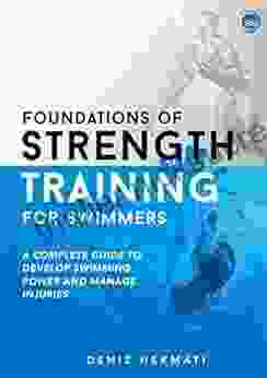 Foundations Of Strength Training For Swimmers: A Complete Guide To Develop Swimming Power And Manage Injuries