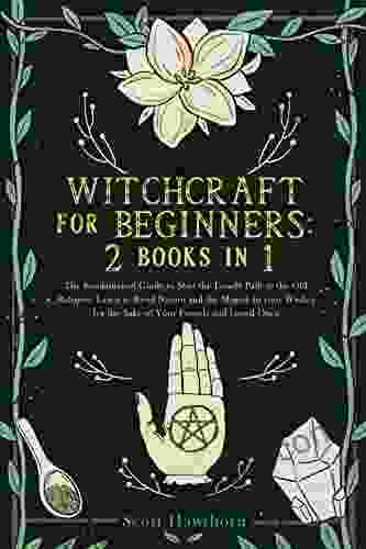Witchcraft For Beginners: 2 In 1: The Fundamental Guide To Start The Lonely Path To The Old Religion Learn To Bend Nature And The Magick To Your For The Sake Of Your Friends And Loved One