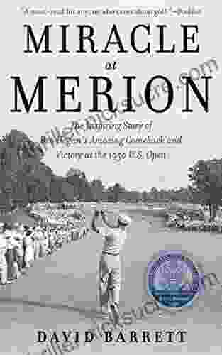 Miracle At Merion: The Inspiring Story Of Ben Hogan S Amazing Comeback And Victory At The 1950 U S Open