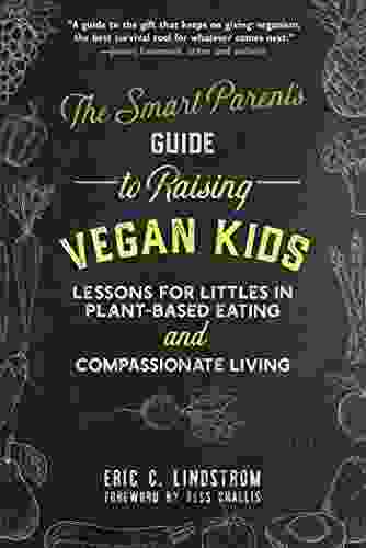 The Smart Parent S Guide To Raising Vegan Kids: Lessons For Littles In Plant Based Eating And Compassionate Living