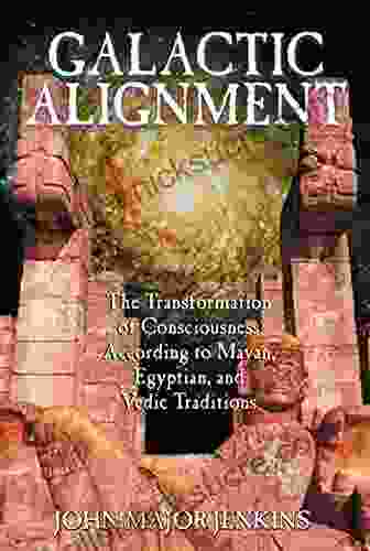 Galactic Alignment: The Transformation Of Consciousness According To Mayan Egyptian And Vedic Traditions