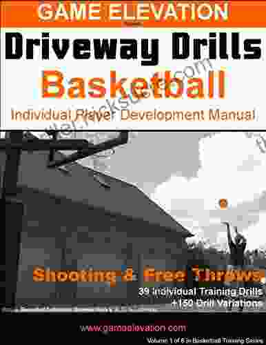 Game Elevation Driveway Drills: Basketball Shooting Free Throws: Individual Player Development Manual (Game Elevation Driveway Drills Basketball 1)
