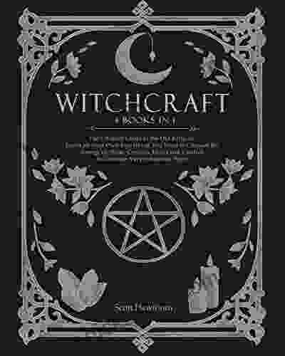 Witchcraft: 4 In 1: The Ultimate Guide To The Old Religion Learn On Your Own Everything You Need To Channel The Energy Of Moon Crystals Herbs And Candles To Generate Very Influential Spells