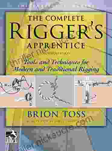 The Complete Rigger S Apprentice: Tools And Techniques For Modern And Traditional Rigging Second Edition