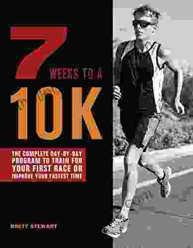 7 Weeks To A 10K: The Complete Day By Day Program To Train For Your First Race Or Improve Your Fastest Time