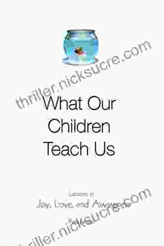 What Our Children Teach Us: Lessons In Joy Love And Awareness